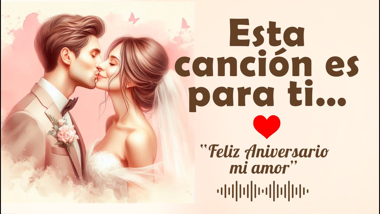 Para ti mi Amor 💓, te dedico esta canción – FELIZ ANIVERSARIO 💖