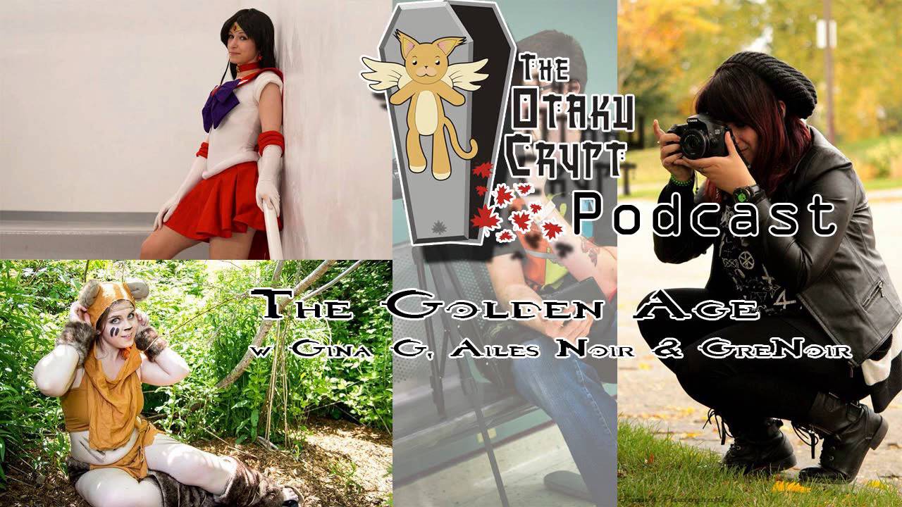 Otaku Crypt Podcast Ep 7-The Golden Age w Gina G, Ailes Noir & Grenoir Cosplay