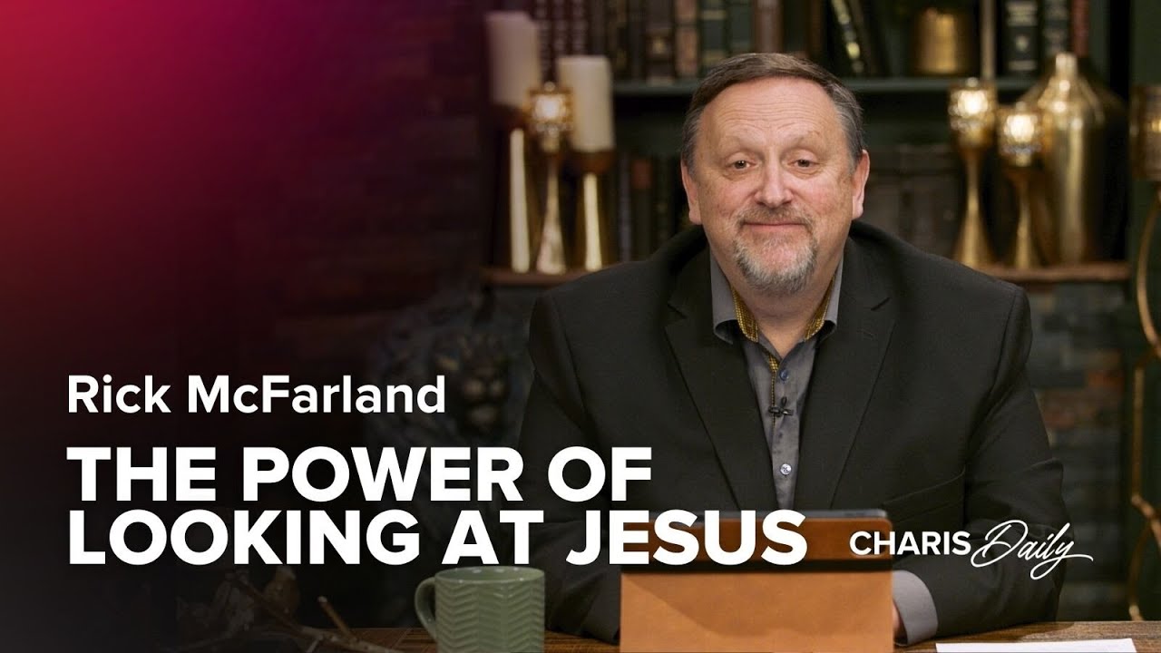 The Power of Looking at Jesus - Rick McFarland - Charis Daily - Season 5 Ep. 26