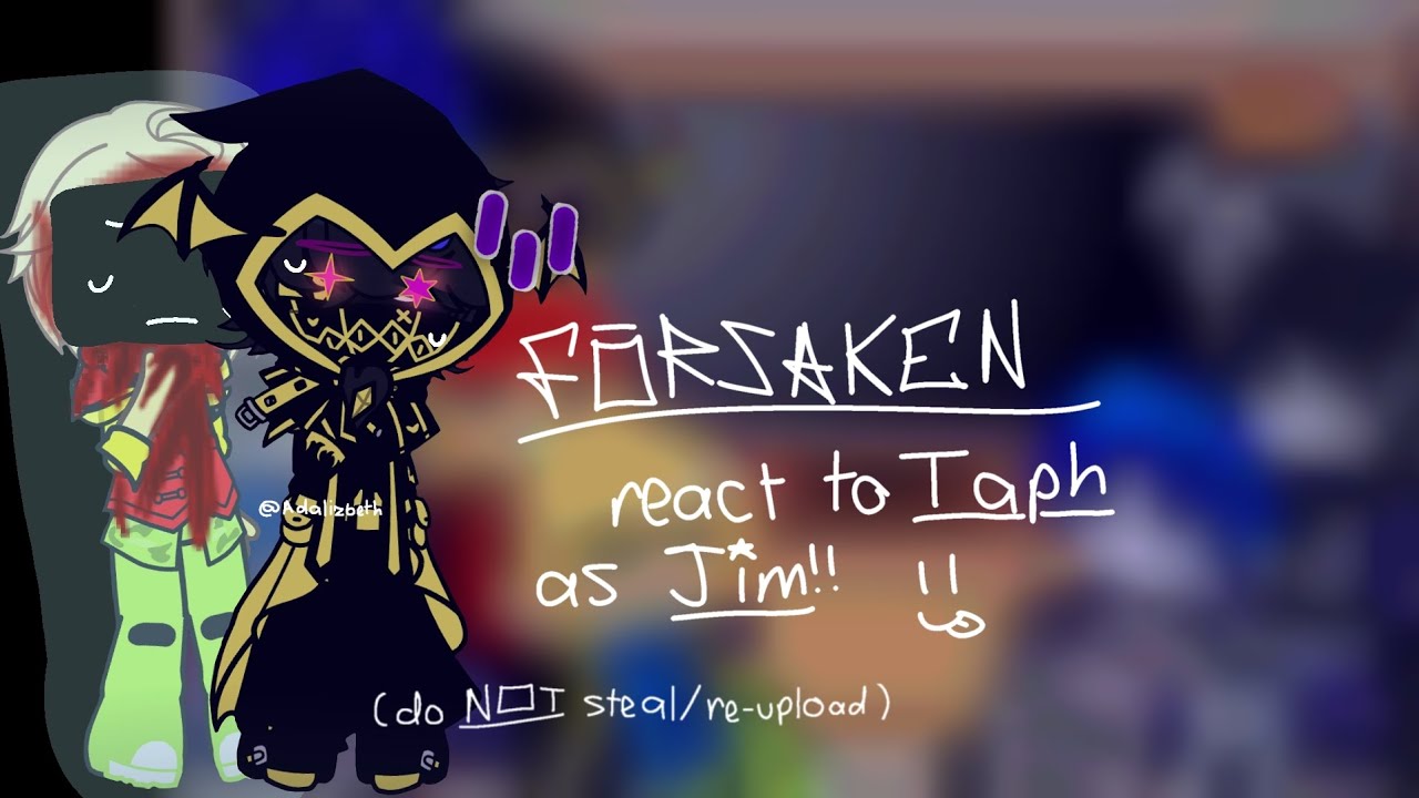 FORSAKEN react to Taph as Jim (READ DESC)