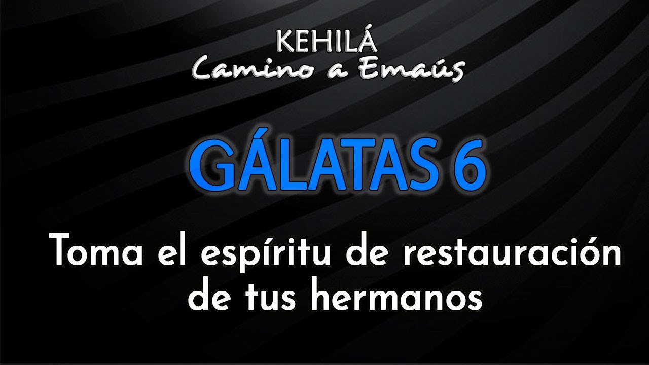 GÁLATAS 6 | Toma el espíritu de restauración de tus hermanos