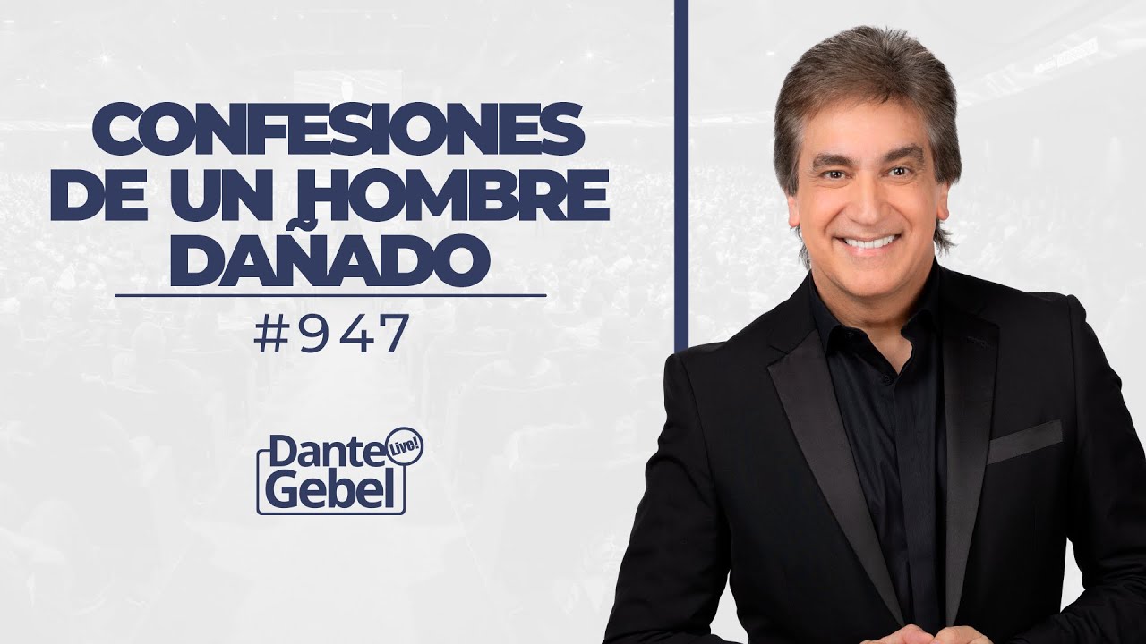 Dante Gebel #947 | Confesiones de un hombre dañado