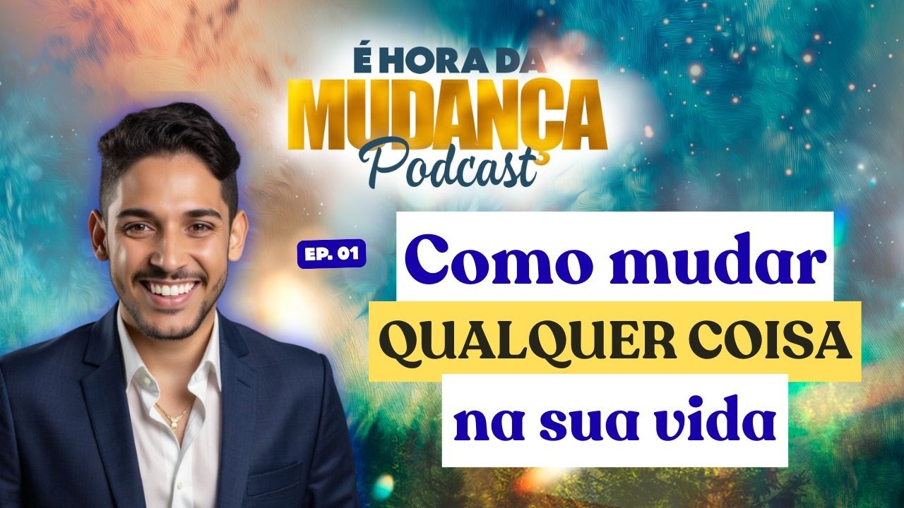 Ep 01 Como Mudar Tudo o Que Não Funciona | Podcast É HORA DA MUDANÇA