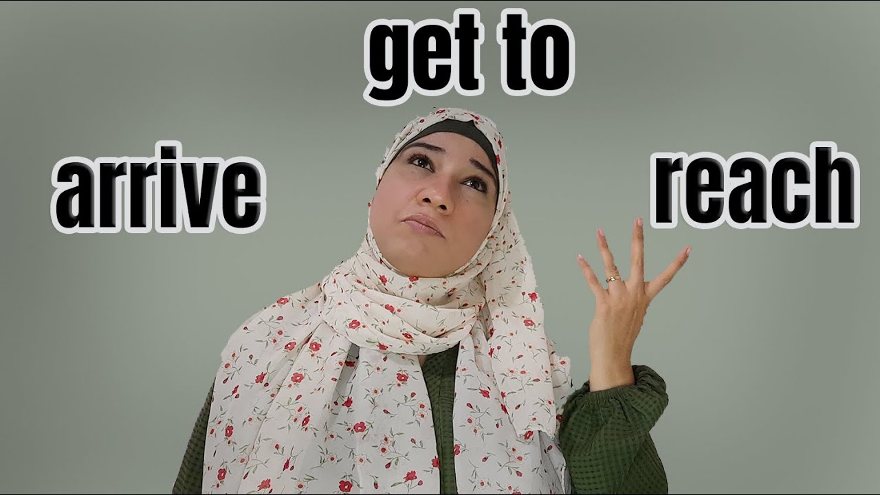 الفرق بين arrive/reach/get to مستحيل هتتلغبط فيهم تاني و تحدي