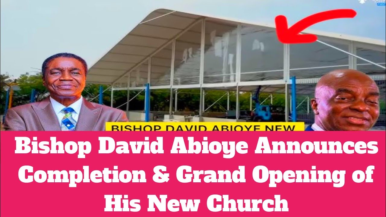 Breaking: Bishop David Abioye Announces Completion & Grand Opening of His New Church