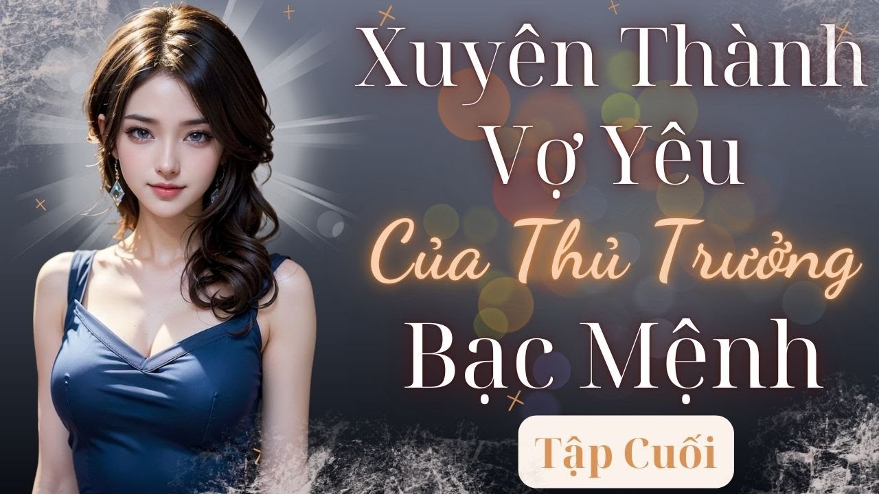 Tập Cuối: Xuyên Thành Vợ Yêu Của Thủ Trưởng Bạc Mệnh.