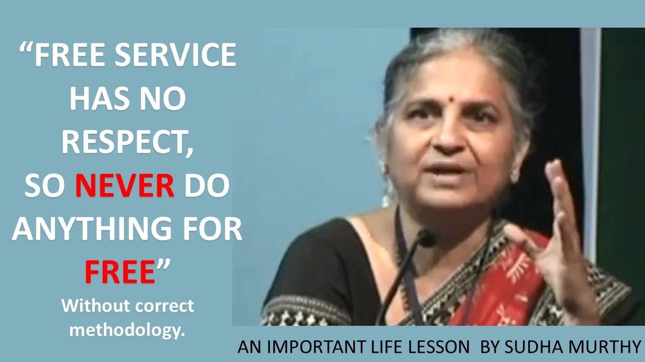 Free service has no respect, so never do anything for free. Life lessons by Sudha Murthy.
