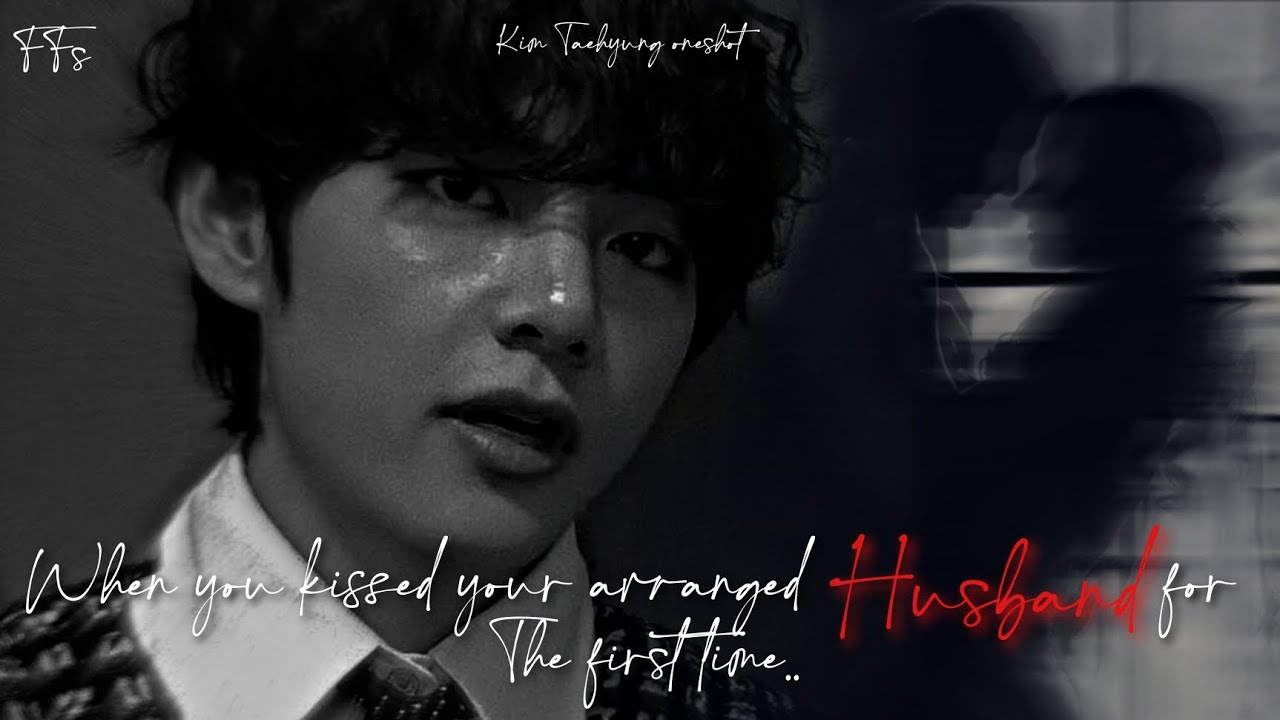 When you kissed your Arranged husband for the first time..|| Taehyung oneshot||