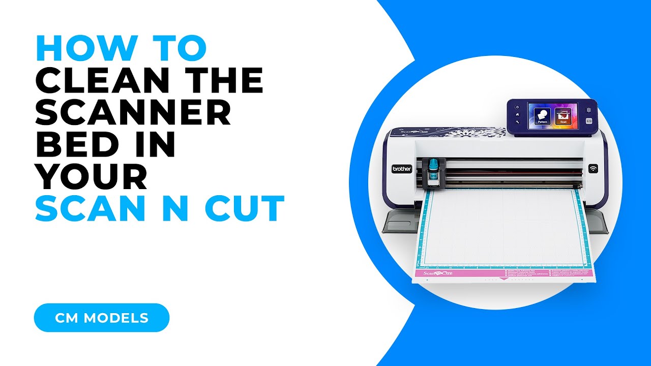HOW TO CLEAN THE SCANNER BED IN YOUR SCAN N CUT - CM MODELS