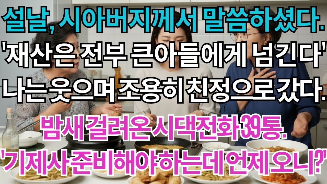 설날,시아버지께서 말씀하셨다.'철물점 건물과 재산 전부 큰아들한테 넘긴다'나는 웃으며 조용히 친정으로 갔다.밤새 걸려온 시댁전화 39통.'기제사 준비해야 하는데 언제 오니?'