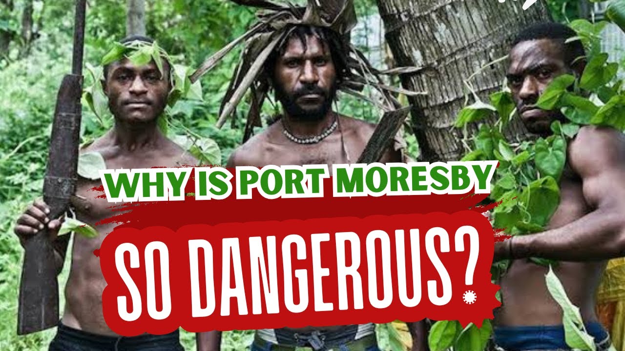 Why Is Porty Moresby So Dangerous?