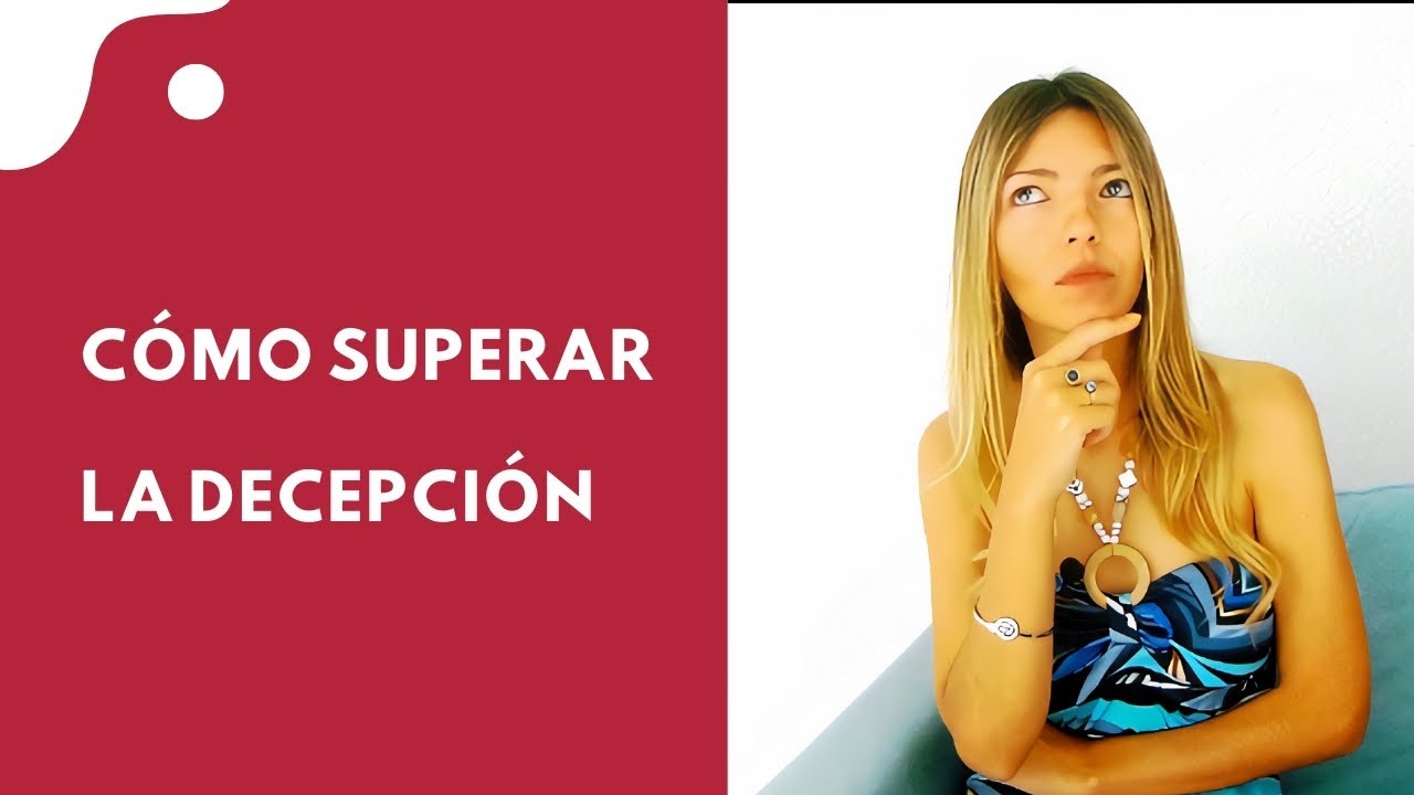 Cómo Superar La Decepción - 10 PASOS