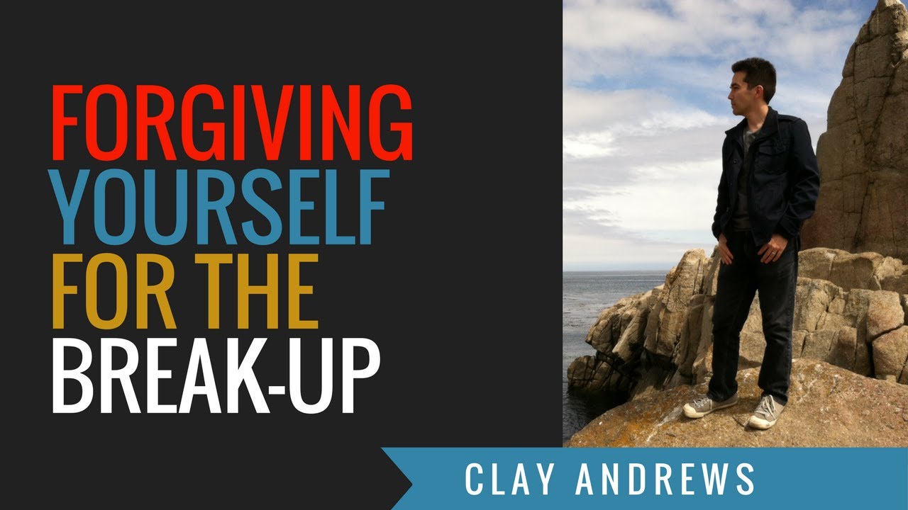 How To Forgive Yourself After A Breakup by Clay Andrews
