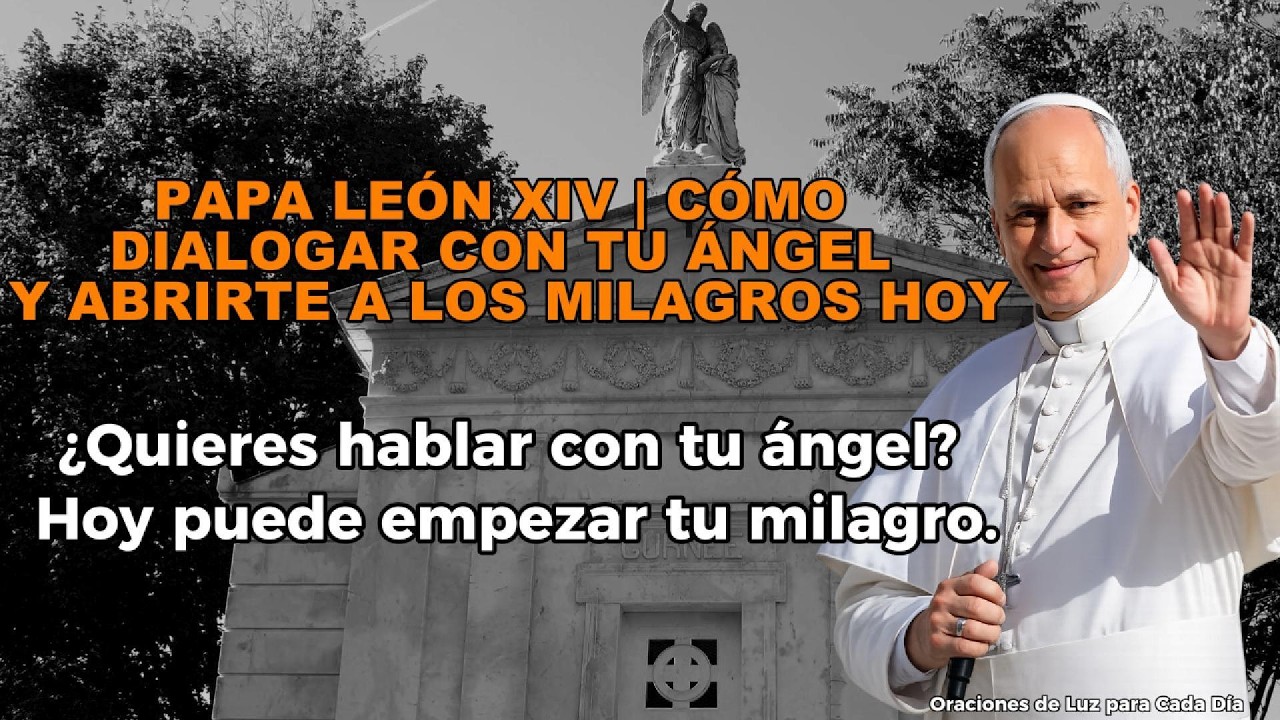 PAPA LEÓN XIV | CÓMO DIALOGAR CON TU ÁNGEL Y ABRIRTE A LOS MILAGROS HOY