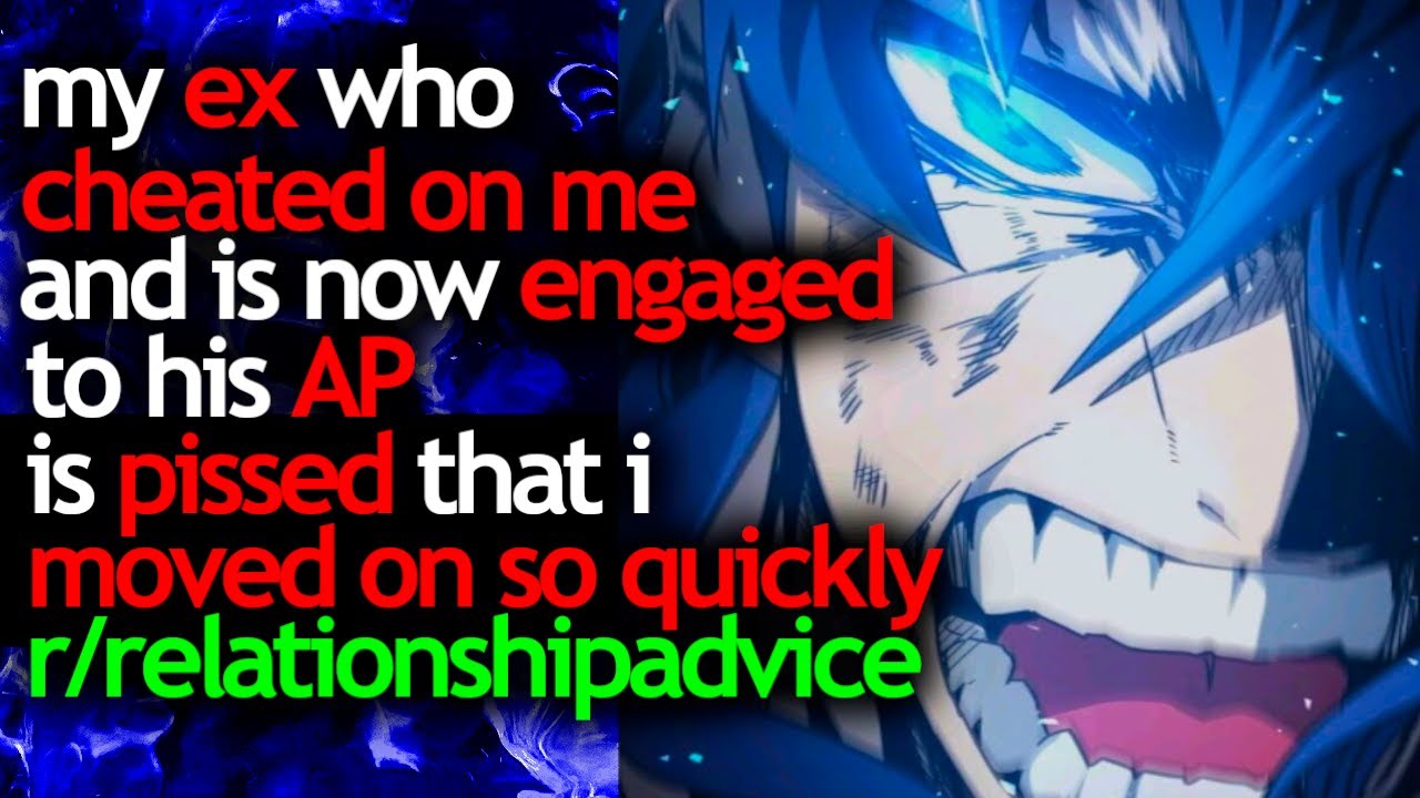 my EX who CHEATED ON ME and is now ENGAGED to his AP is PISSED that i moved on SO QUICKLY