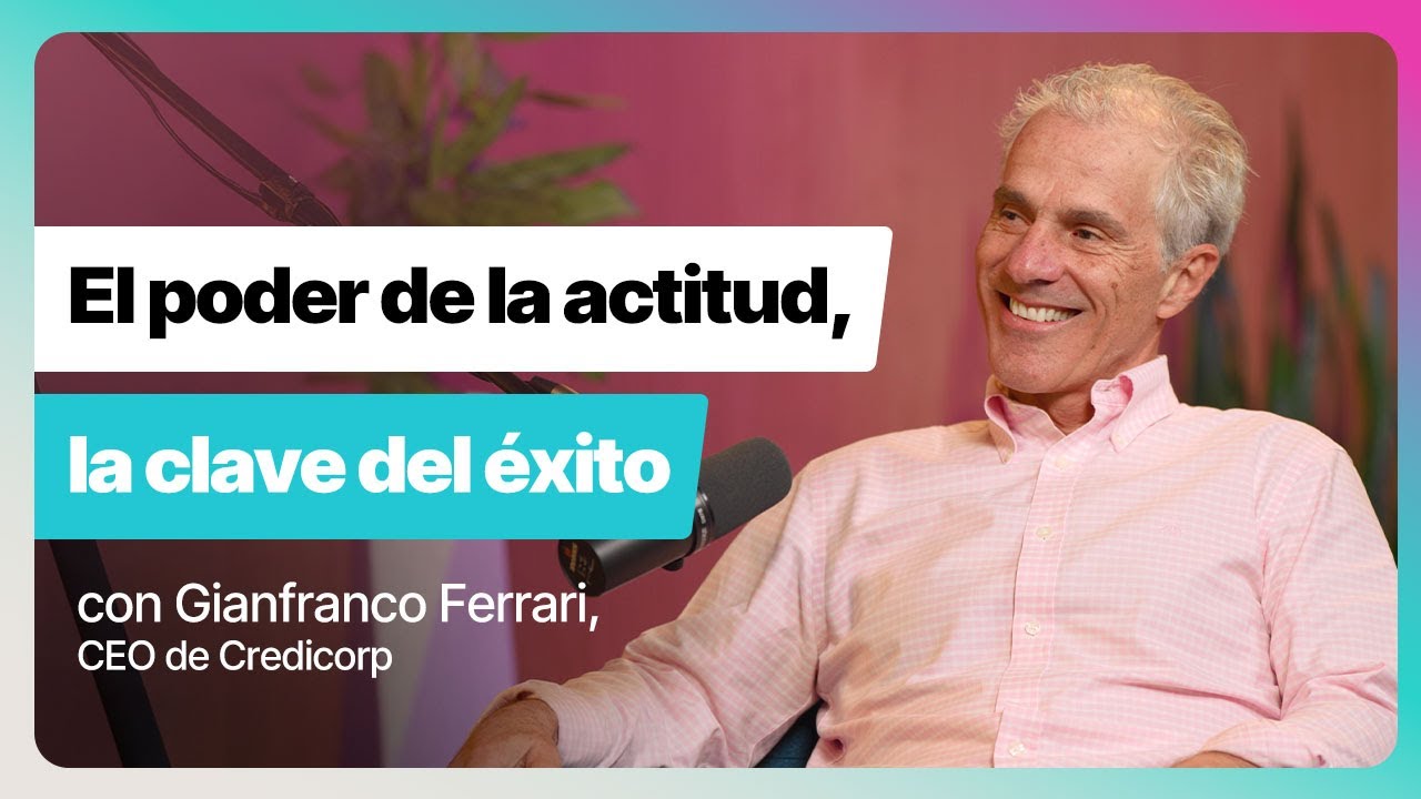 Episodio 9: El poder de la actitud, la clave del éxito | Gianfranco Ferrari, CEO de Credicorp