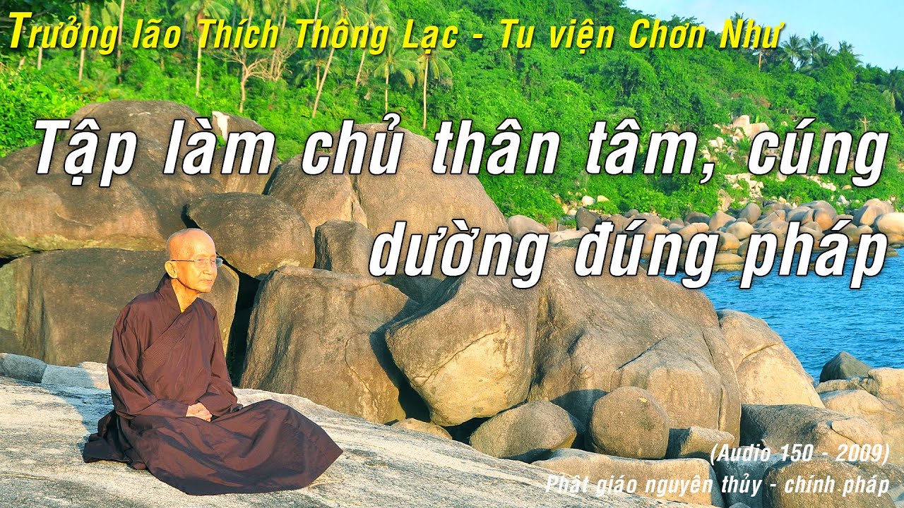 Tập làm chủ thân tâm, cúng dường đúng pháp - Trưởng lão Thích Thông Lạc - Tu viện Chơn Như
