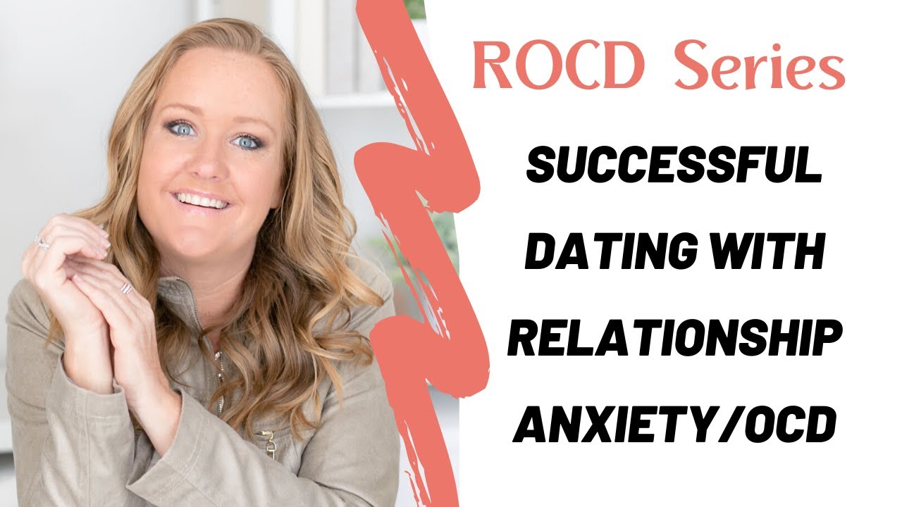 Successful Dating with Relationship Anxiety or ROCD
