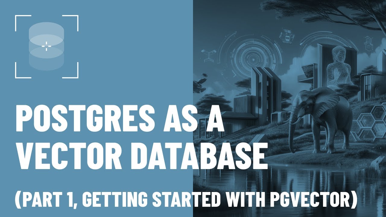 PostgreSQL as a Vector Database: Part 1, Getting Started With pgvector