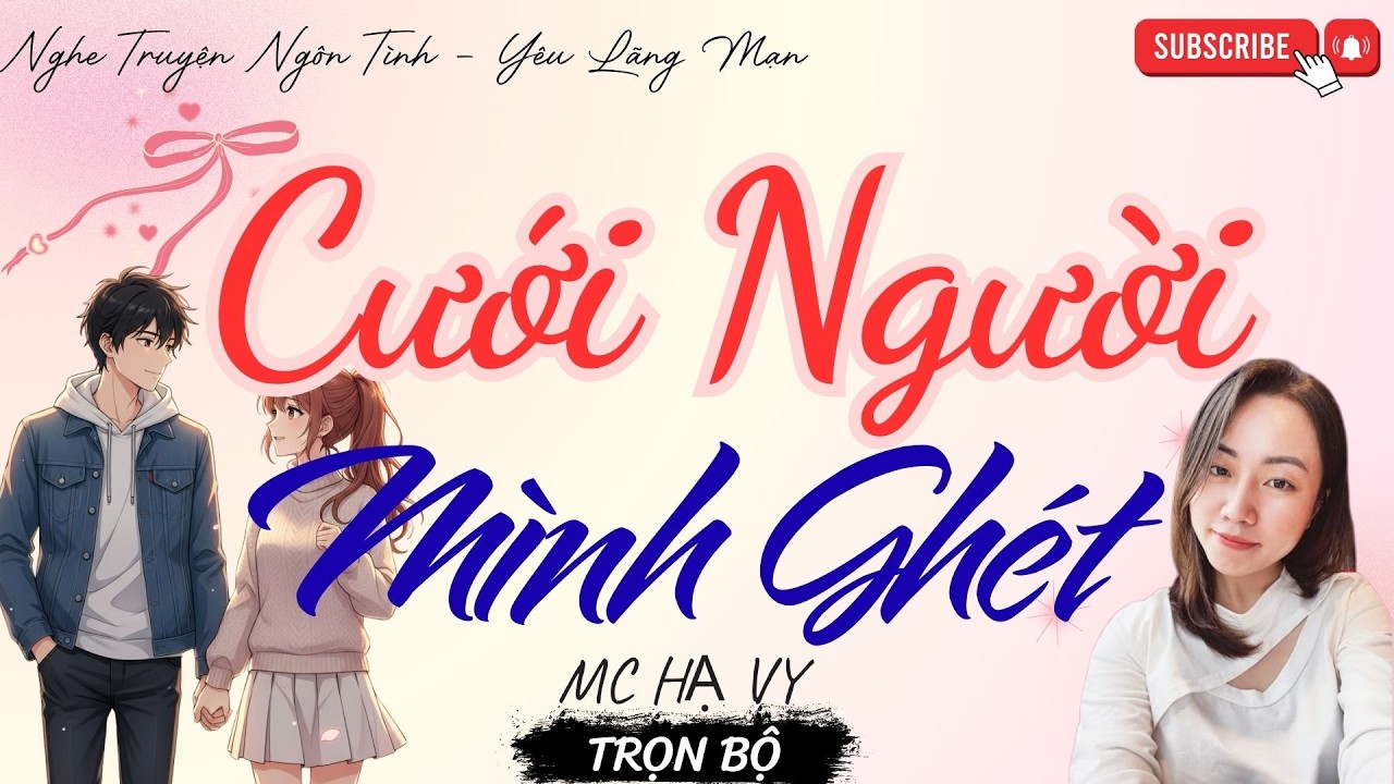 TRUYỆN NGÔN TÌNH HAY: CƯỚI NGƯỜI MÌNH GHÉT | TRUYỆN HẠ VY HAY - YÊU LÃNG MẠN