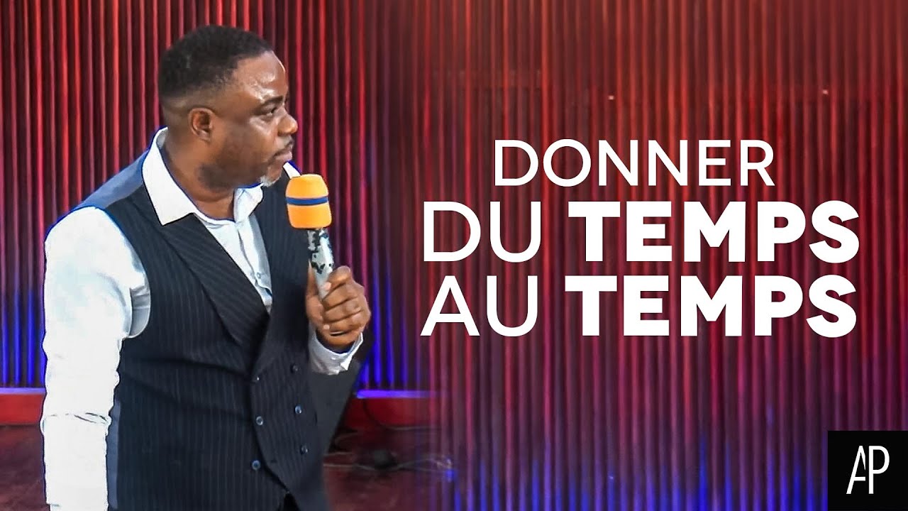 DONNER DU TEMPS AU TEMPS ! (Béthanie Libreville) - Apôtre Alain Patrick Tsengue