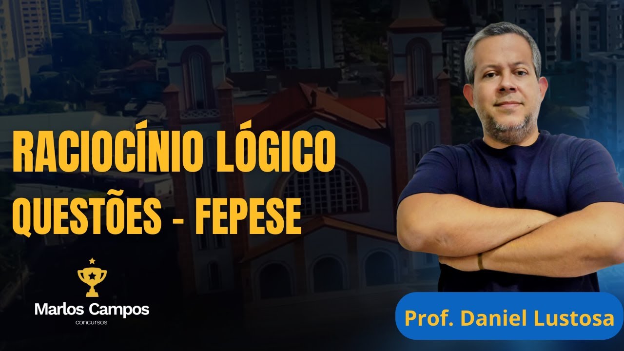 RACIOCÍNIO LÓGICO - FEPESE | PROFESSOR DANIEL LUSTOSA