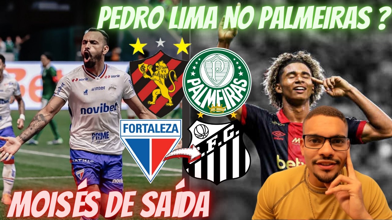 💣PEDRO LIMA EX SPORT NO PALMEIRAS ?💣 MOISÉS DE SAÍDA DO FORTALEZA PARA O SANTOS