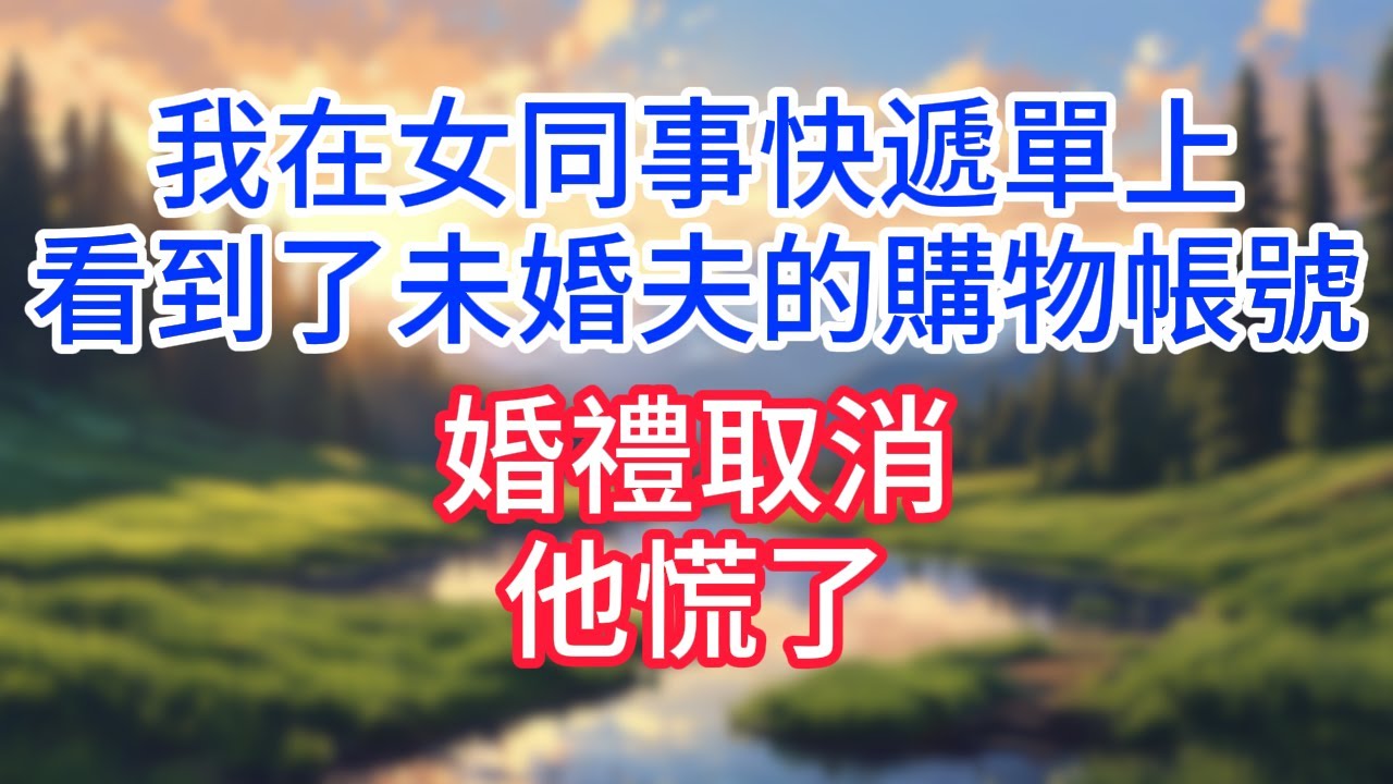 【完結】我在女同事快遞單上，看到了未婚夫的購物帳號，婚禮取消！#完结文#情感故事#一口气看完