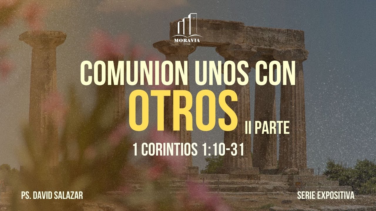 Comunión unos con otros (Parte II) | 1 Corintios 1:10-31 | Serie Expositiva | Ps. David Salazar