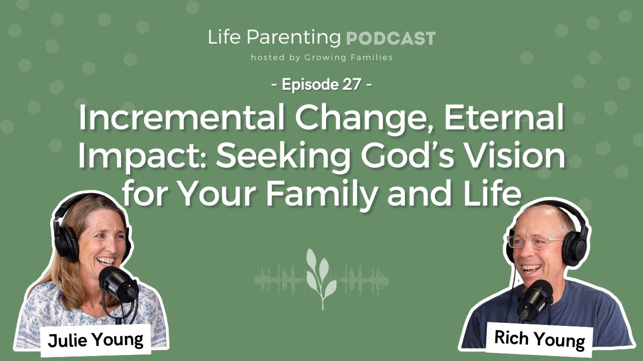 Incremental Change, Eternal Impact: Seeking God’s Vision for Your Family and Life | Episode 27