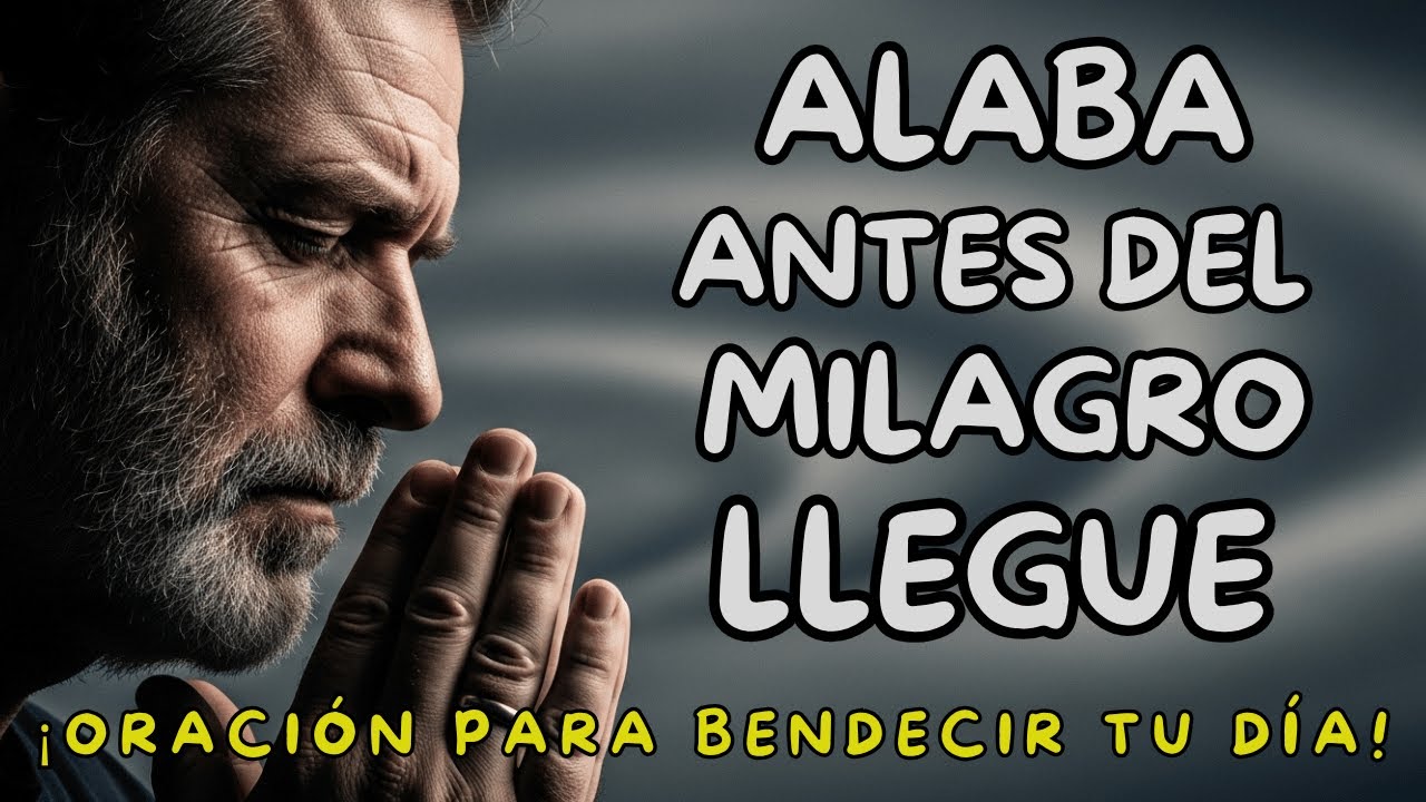 CUANDO ALABAS ANTES DEL MILAGRO, EL CIELO SE MUEVE A TU FAVOR   ¡ORACIÓN PARA BENDECIR TU DÍA!
