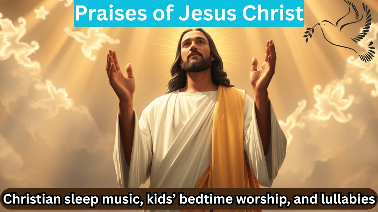 Lullabies Praises of Jesus Christ Lullaby Bedtime Christian Sleep Music