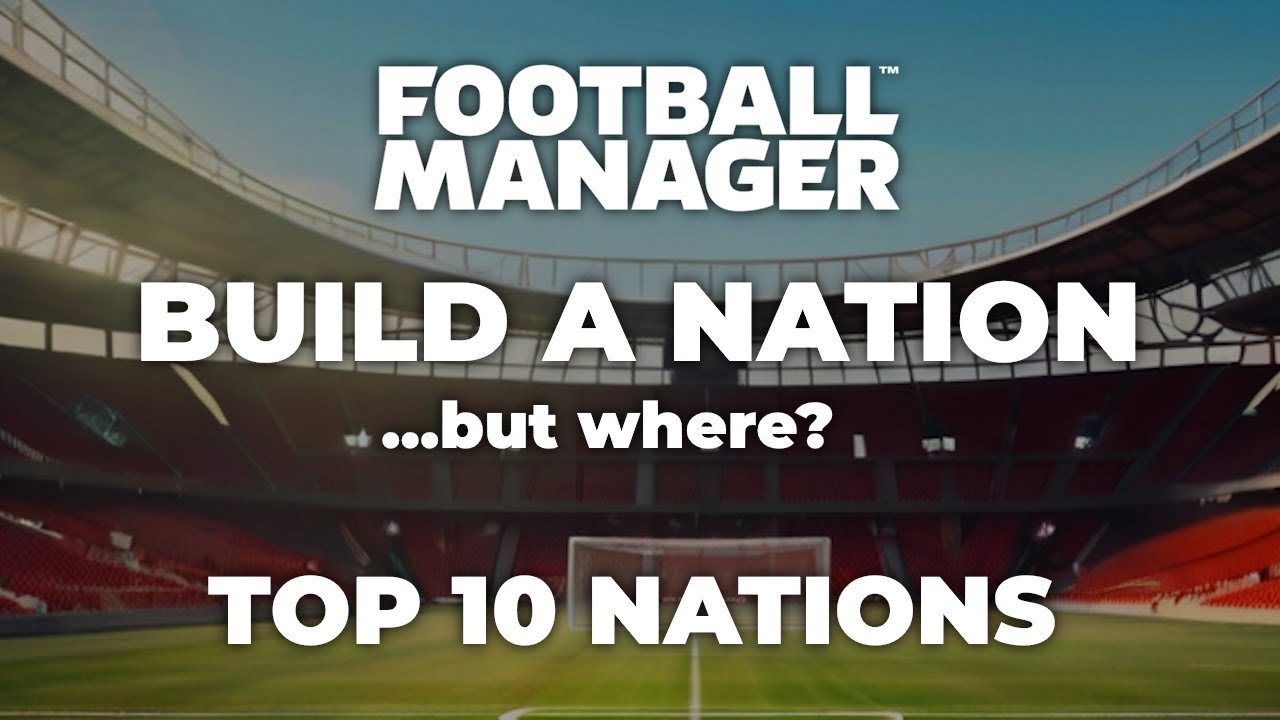 TOP 10 Nations to Build in Football Manager