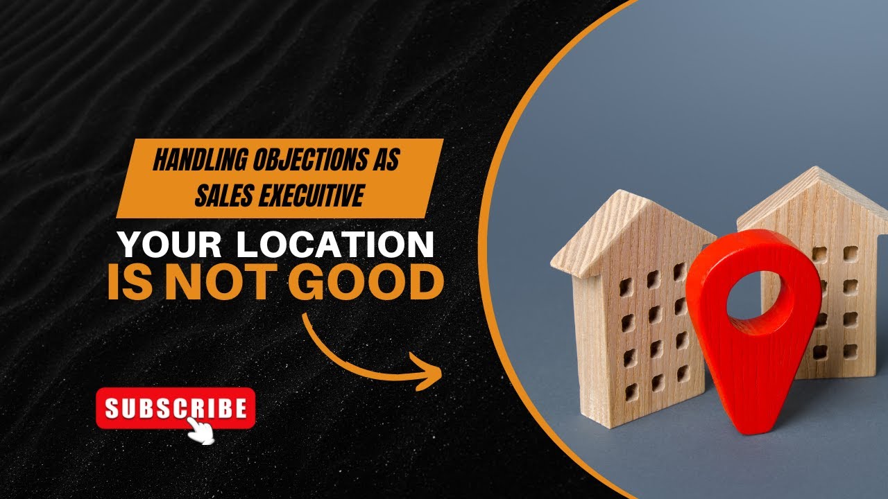 KNOW HOW TO HANDLE LOCATION RELATED OBJECTION