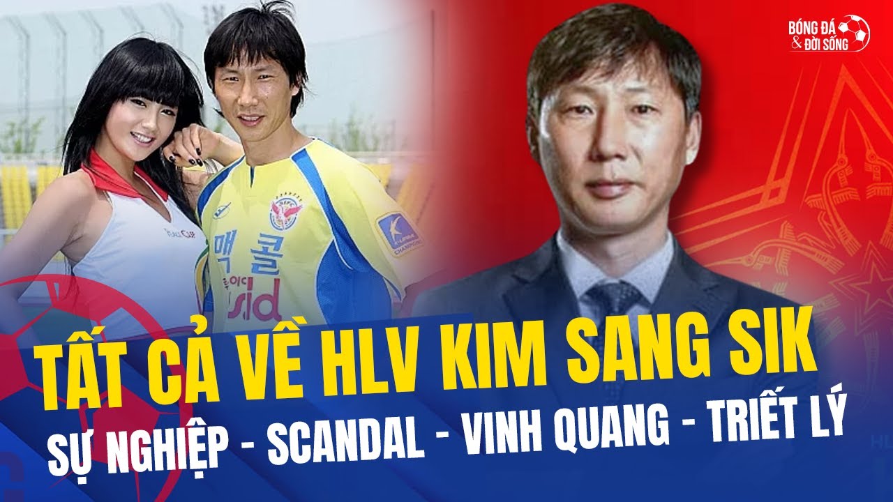 HLV Kim Sang Sik: Đôi chân sắt trên sân cỏ, scandal đi bar đêm và một HLV thực dụng đến tận cùng