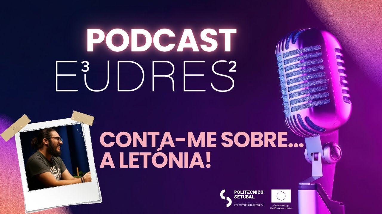 Podcast E³UDRES² - Do IPS ao mundo! | Episódio #3 - Conta-me sobre... a Letónia!