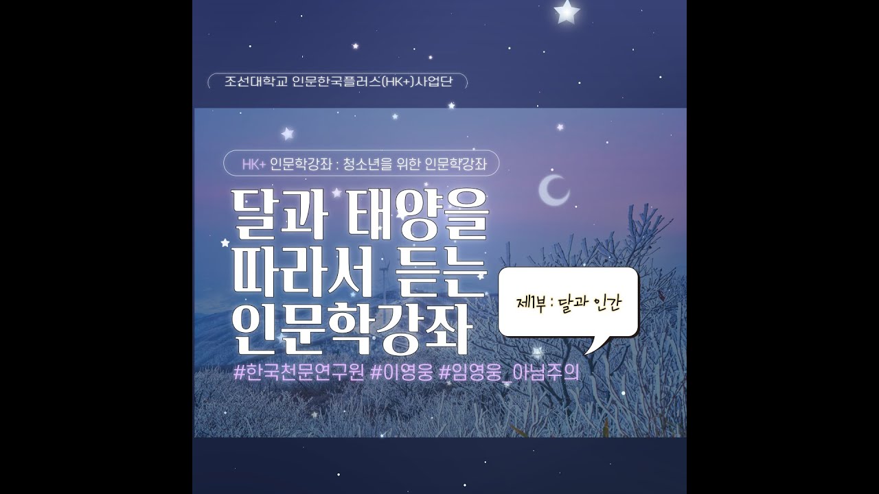 조선대학교 인문한국플러스 사업단 청소년을 위한 HK+ 인문학 강좌 - 별별아저씨의 우주 이야기 [1부 달과 인간]