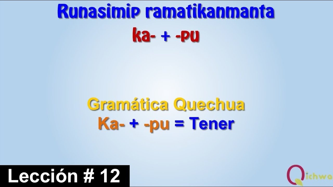 Gramática Quechua Lección 12 Verbo Tener Kapu- / Runasimip Ramatikanmanta ñiqin 12 - Churku Kapu-