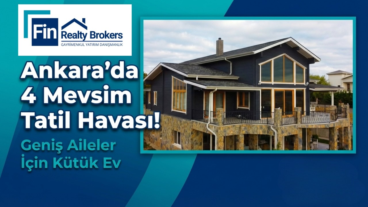 🌲 Fin Realty Brokers Sunar: Geniş Aileler İçin Ankara’da 4 Mevsim Tatil Havası!