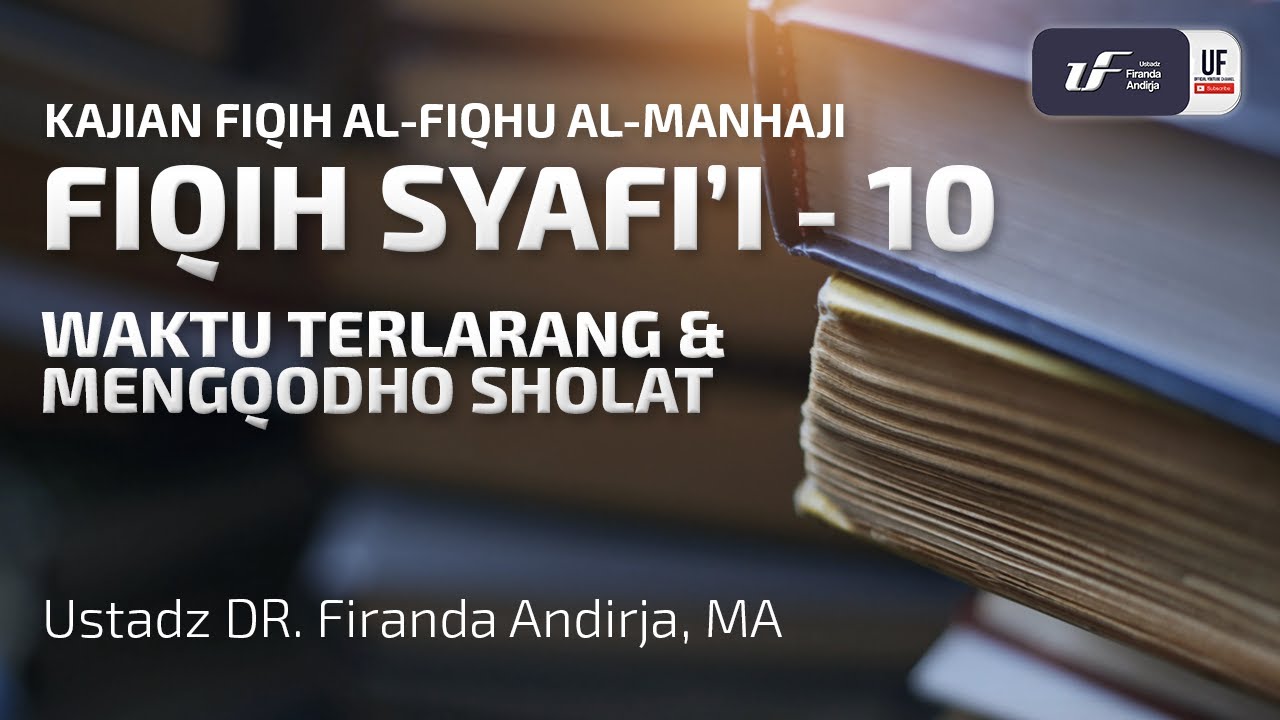 Fiqih Syafii #10 - Waktu terlarang & Mengqodho Sholat - Ustadz Dr. Firanda Andirja, M.A.