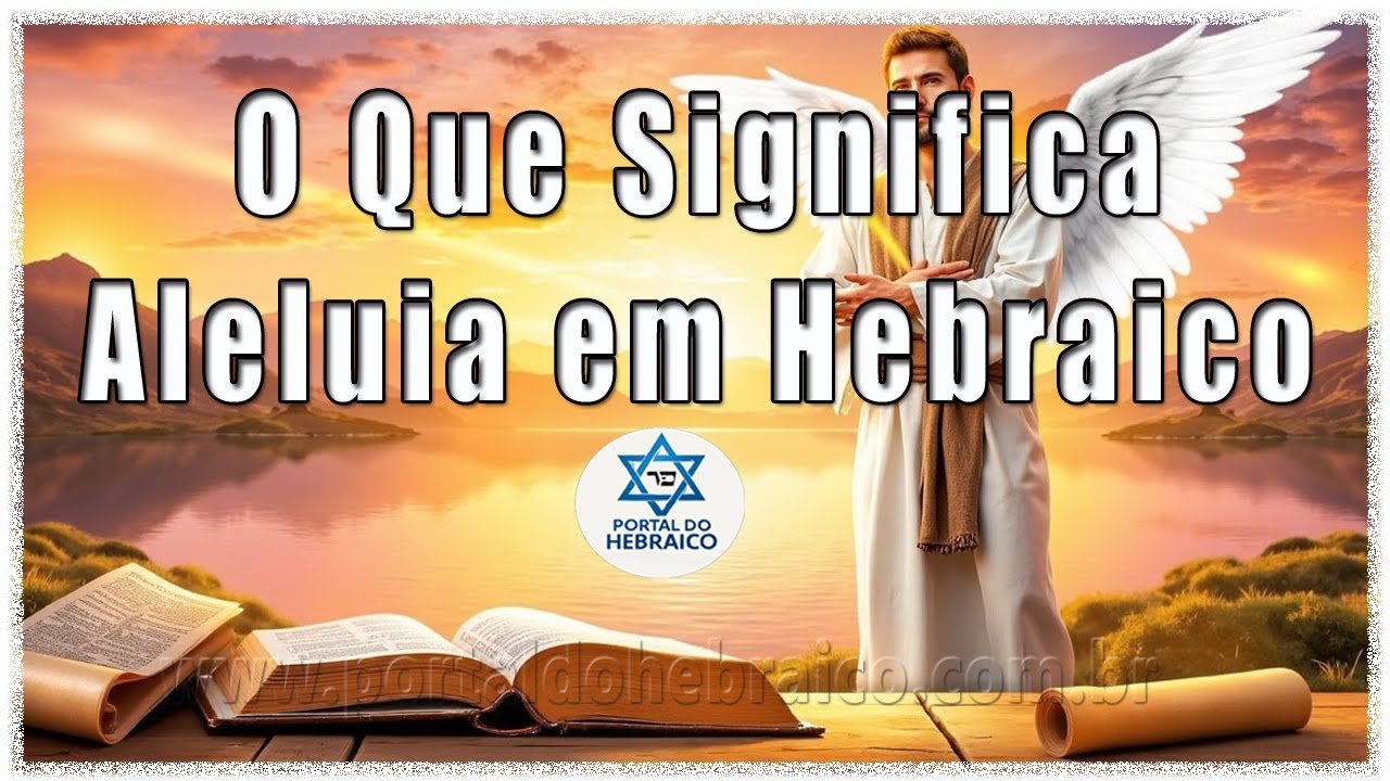 O Que Significa Aleluia em Hebraico? Descubra o Poder de Halelu Yah (הַלְלוּ יָהּ)!