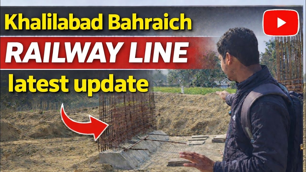 Khalilabad Bahraich Railway Line latest update 