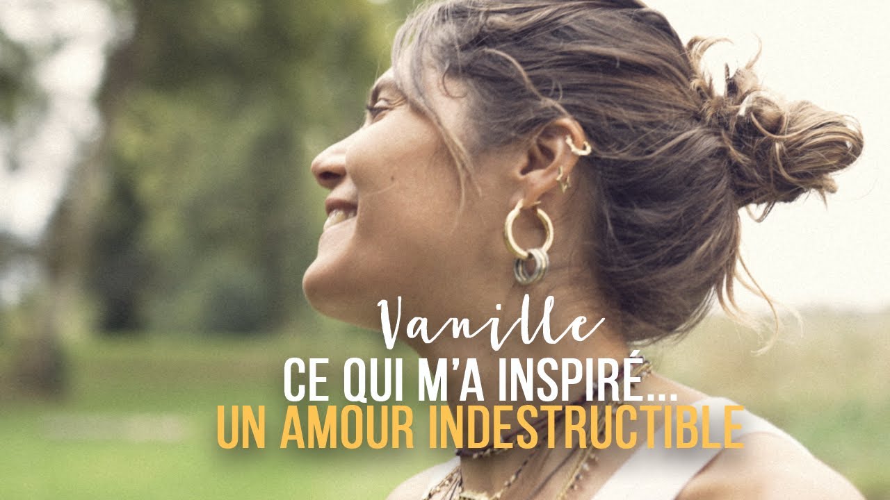 Vanille - Ce qui m'a inspir&eacute;... Un amour indestructible