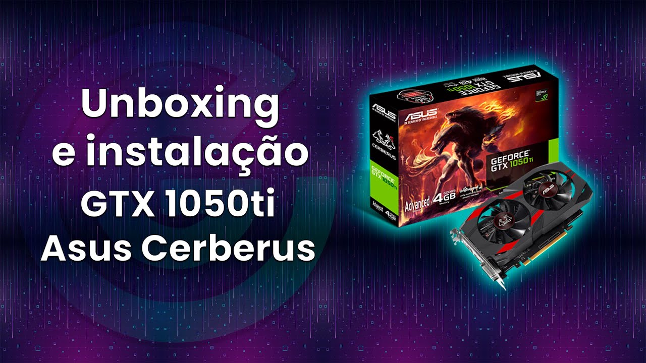 GTX 1050 ti Asus Cerberus Unboxing e Instalação