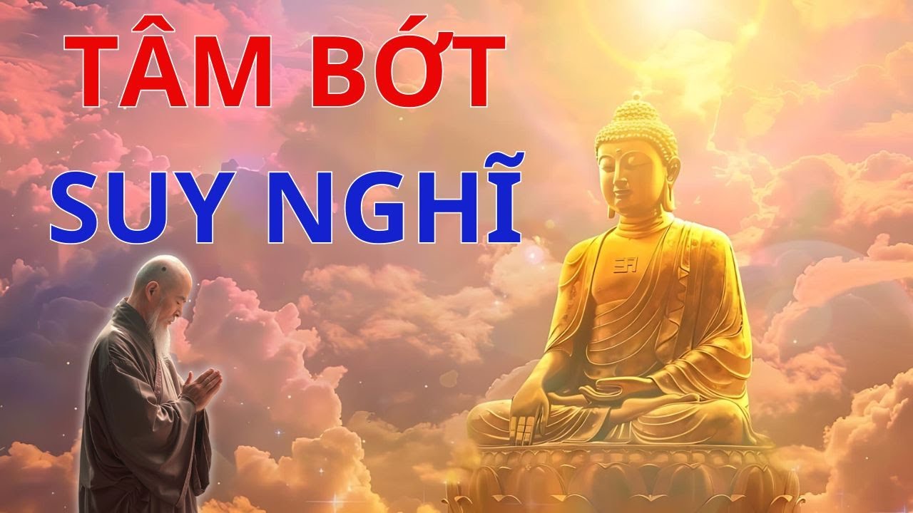 Tâm Bớt Nghĩ Nhiều Cuộc Sống Sẽ An Vui Mới Hạnh Phúc Được - Trí Tuệ Phật Giáo