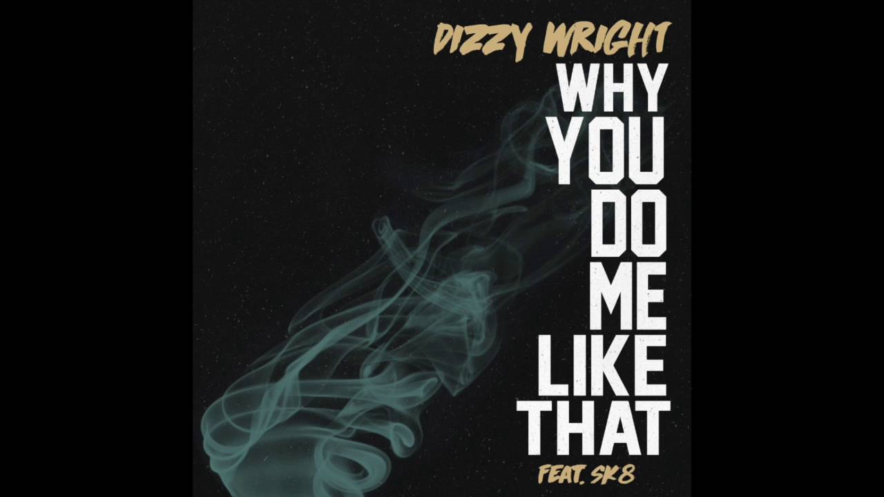 Dizzy Wright - Why You Do Me Like That ft. Sk8 Maloley (prod. by Alex Lustig) [Official Audio]