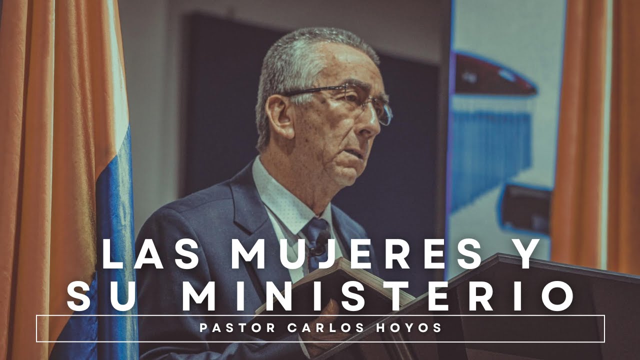 Las mujeres y su ministerio - Pastor Carlos Hoyos.
