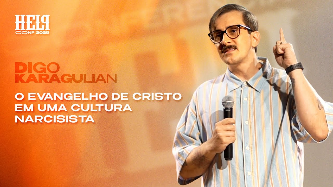 Confer&ecirc;ncia HELP 25 | Digo Karagulian | O Evangelho de Cristo em uma Cultura Narcisista