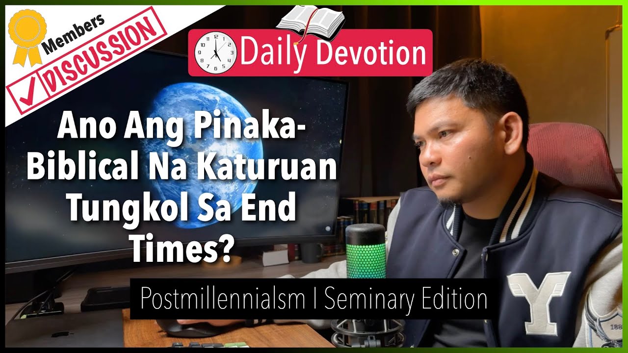 Discussion: July 31: Ano Ang Pinaka-Biblical Na Katuruan Tungkol Sa End Times?  - Postmillennialism