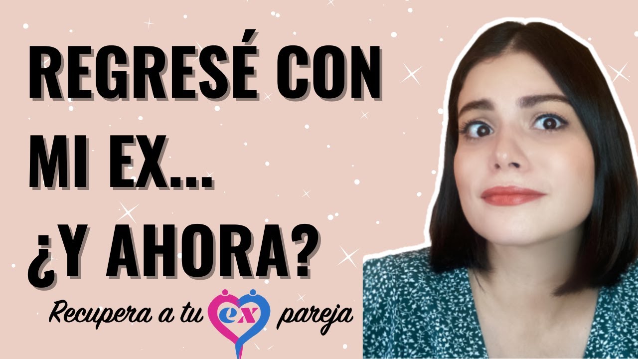 REGRESÉ con mi EX PAREJA ¿Y AHORA QUÉ HAGO?